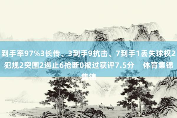 到手率97%3长传、3到手9抗击、7到手1丢失球权2犯规2突围2遏止6抢断0被过获评7.5分    体育集锦