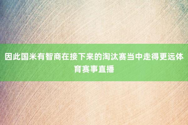 因此国米有智商在接下来的淘汰赛当中走得更远体育赛事直播