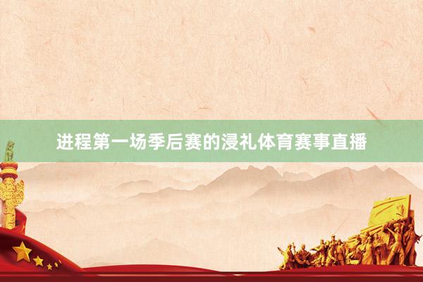 进程第一场季后赛的浸礼体育赛事直播