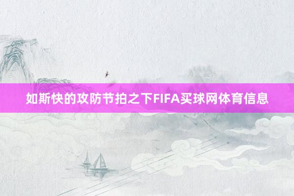 如斯快的攻防节拍之下FIFA买球网体育信息