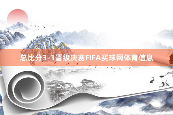 总比分3-1晋级决赛FIFA买球网体育信息