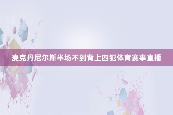 麦克丹尼尔斯半场不到背上四犯体育赛事直播