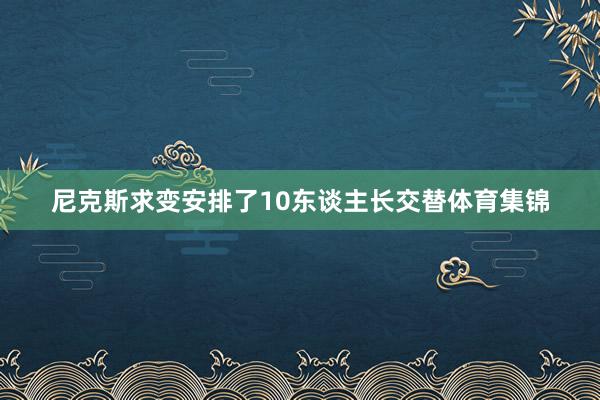 尼克斯求变安排了10东谈主长交替体育集锦