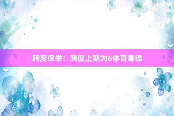 跨度保举：跨度上期为6体育集锦