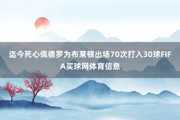 迄今死心佩德罗为布莱顿出场70次打入30球FIFA买球网体育信息