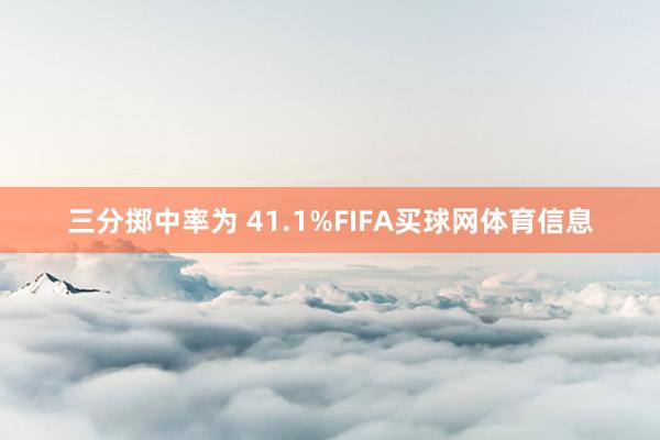 三分掷中率为 41.1%FIFA买球网体育信息