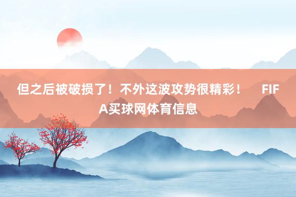 但之后被破损了！不外这波攻势很精彩！    FIFA买球网体育信息