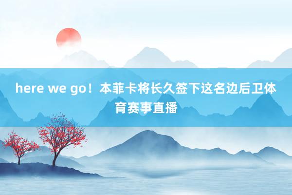 here we go！本菲卡将长久签下这名边后卫体育赛事直播