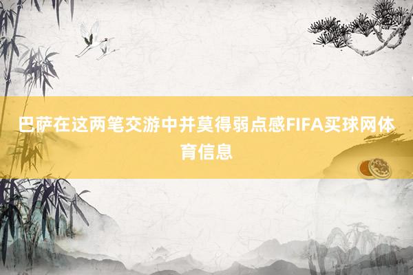 巴萨在这两笔交游中并莫得弱点感FIFA买球网体育信息