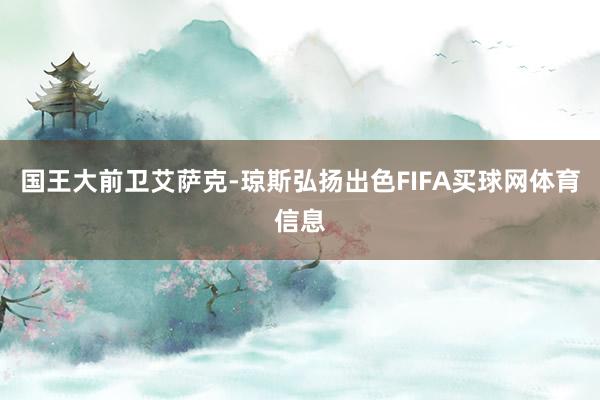 国王大前卫艾萨克-琼斯弘扬出色FIFA买球网体育信息