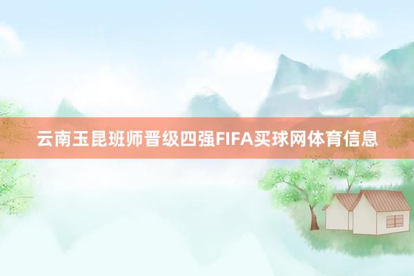 云南玉昆班师晋级四强FIFA买球网体育信息