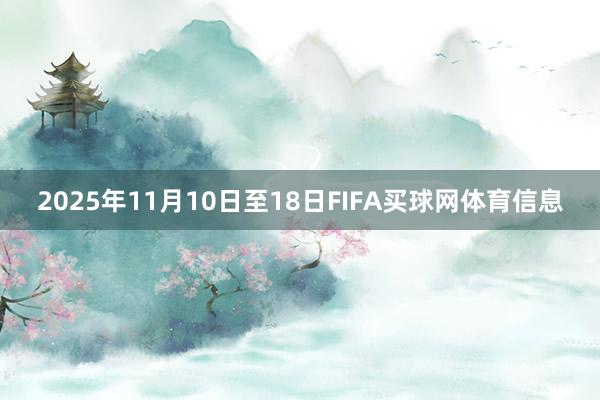 2025年11月10日至18日FIFA买球网体育信息