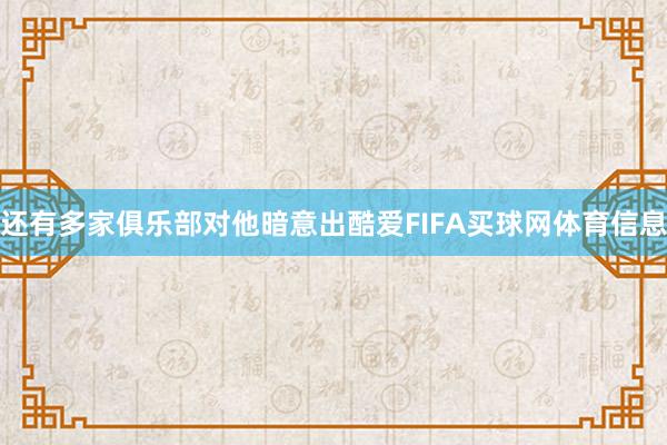 还有多家俱乐部对他暗意出酷爱FIFA买球网体育信息