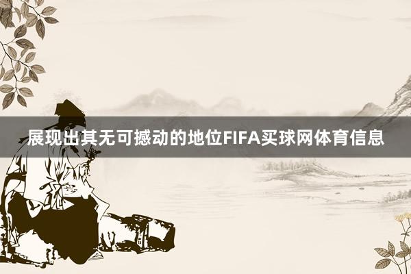 展现出其无可撼动的地位FIFA买球网体育信息