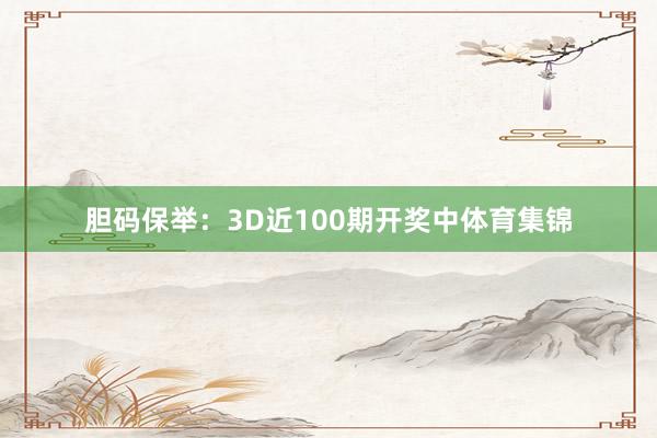 胆码保举：3D近100期开奖中体育集锦