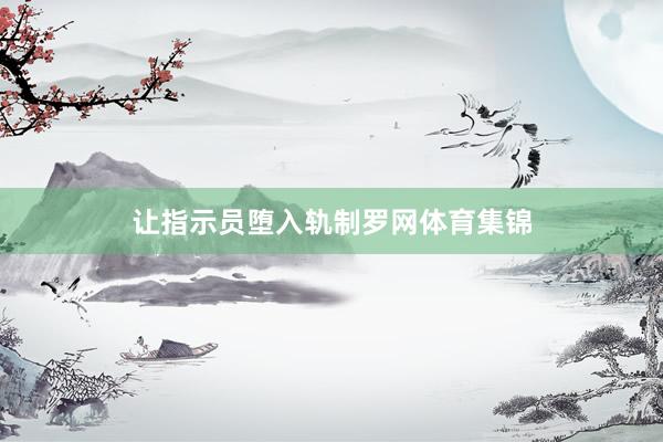 让指示员堕入轨制罗网体育集锦