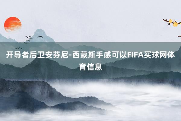 开导者后卫安芬尼-西蒙斯手感可以FIFA买球网体育信息