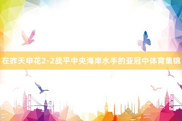 在昨天申花2-2战平中央海岸水手的亚冠中体育集锦
