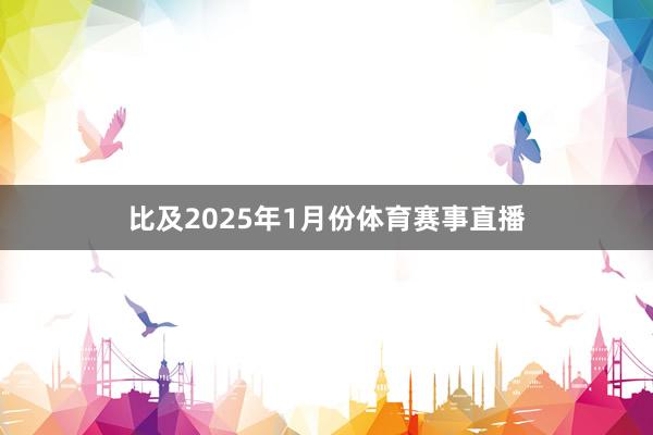 比及2025年1月份体育赛事直播