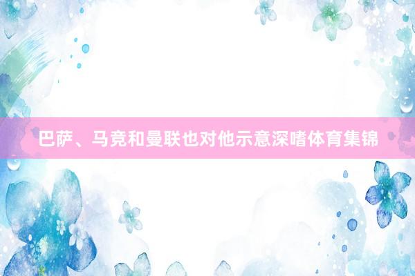 巴萨、马竞和曼联也对他示意深嗜体育集锦