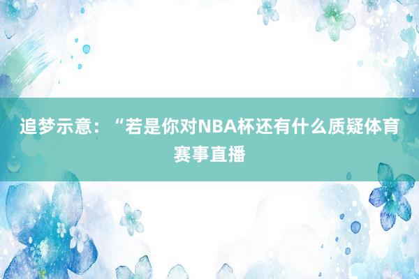 追梦示意：“若是你对NBA杯还有什么质疑体育赛事直播