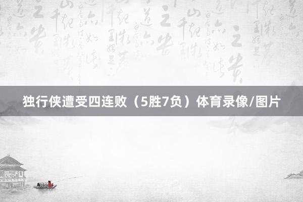 独行侠遭受四连败（5胜7负）体育录像/图片