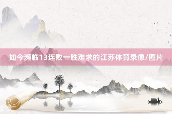 如今濒临13连败一胜难求的江苏体育录像/图片