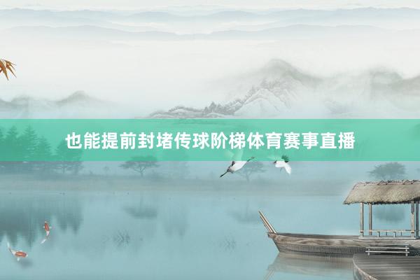 也能提前封堵传球阶梯体育赛事直播
