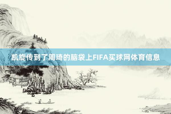 凯旋传到了周琦的脑袋上FIFA买球网体育信息