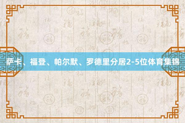 萨卡、福登、帕尔默、罗德里分居2-5位体育集锦