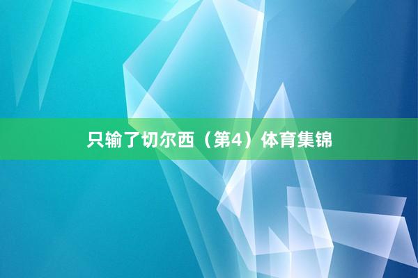 只输了切尔西（第4）体育集锦