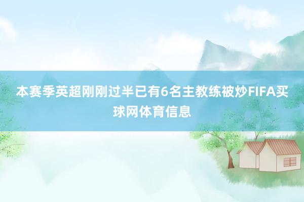本赛季英超刚刚过半已有6名主教练被炒FIFA买球网体育信息