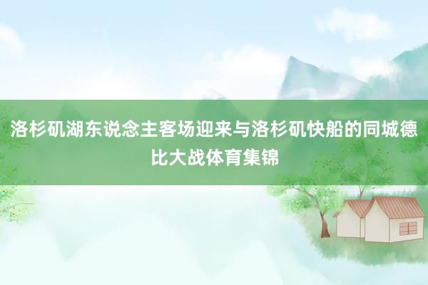 洛杉矶湖东说念主客场迎来与洛杉矶快船的同城德比大战体育集锦