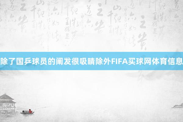除了国乒球员的阐发很吸睛除外FIFA买球网体育信息