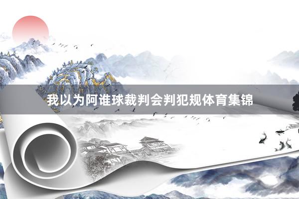 我以为阿谁球裁判会判犯规体育集锦