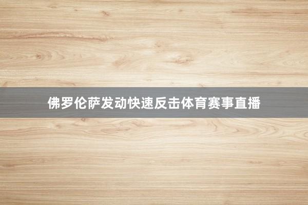 佛罗伦萨发动快速反击体育赛事直播