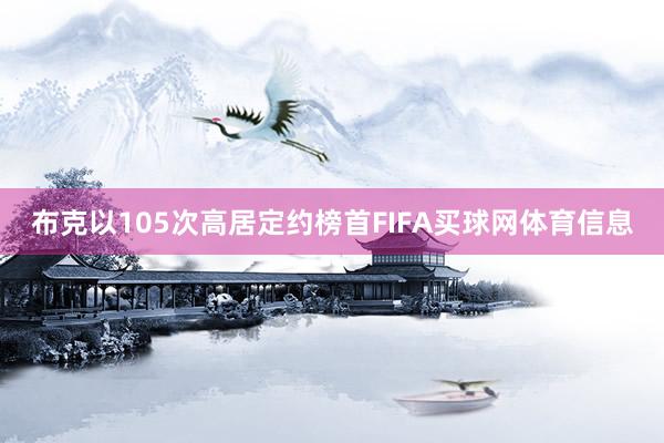 布克以105次高居定约榜首FIFA买球网体育信息
