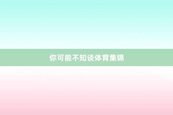 你可能不知谈体育集锦